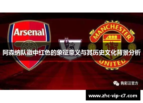 阿森纳队徽中红色的象征意义与其历史文化背景分析