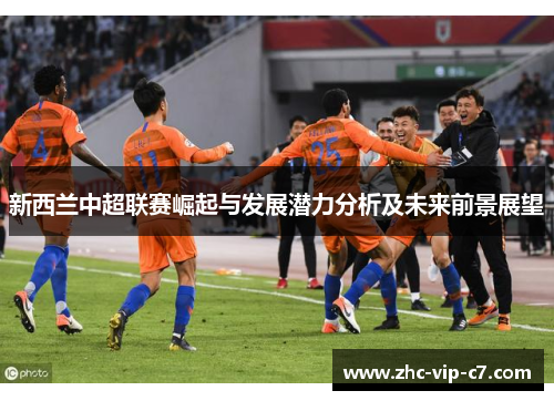 新西兰中超联赛崛起与发展潜力分析及未来前景展望