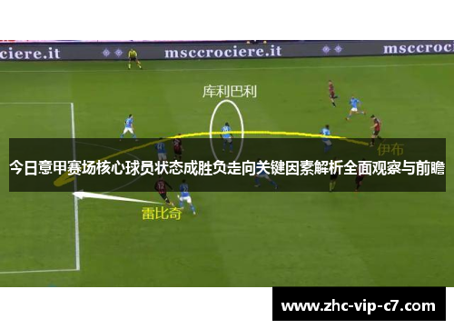 今日意甲赛场核心球员状态成胜负走向关键因素解析全面观察与前瞻