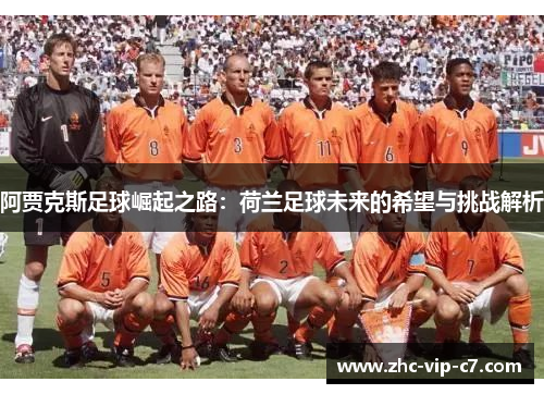 阿贾克斯足球崛起之路：荷兰足球未来的希望与挑战解析