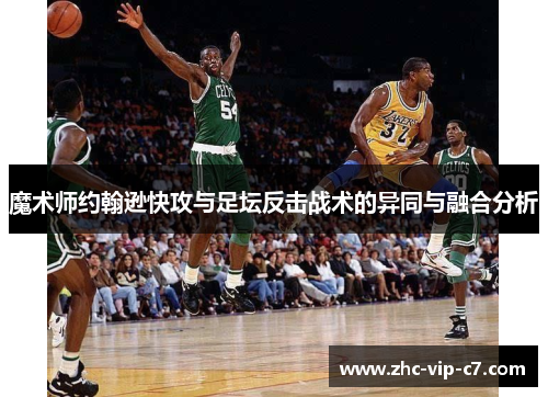 魔术师约翰逊快攻与足坛反击战术的异同与融合分析